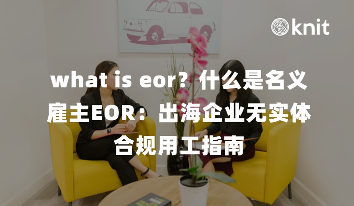 what is eor？什么是名义雇主EOR：2026出海企业无实体合规用工全景指南