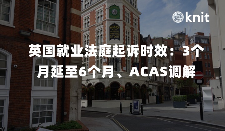 2026英国就业法庭起诉时效翻倍落地：3 个月延至 6 个月、ACAS 调解时钟与雇主证据留痕实操手册