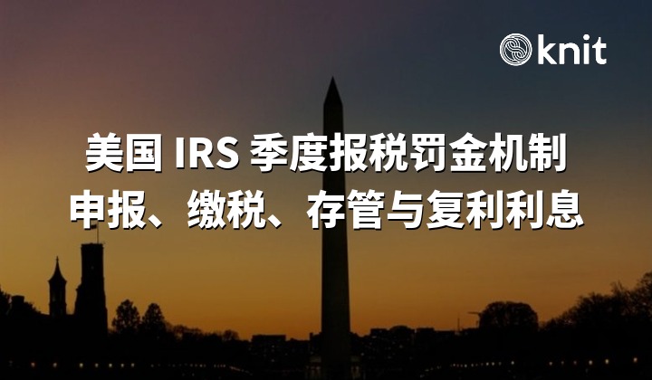 美国 IRS 季度报税罚金机制:未申报、未缴税、存管延迟罚金与复利利息计算