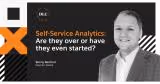  Self-Service Analytics: Are They Over or Have They Even Started? 