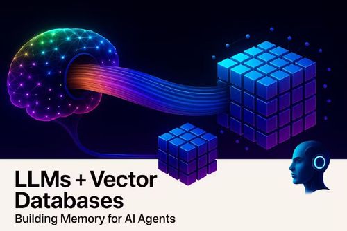 LLMs + Vector Databases: Building Memory Architectures for AI Agents
