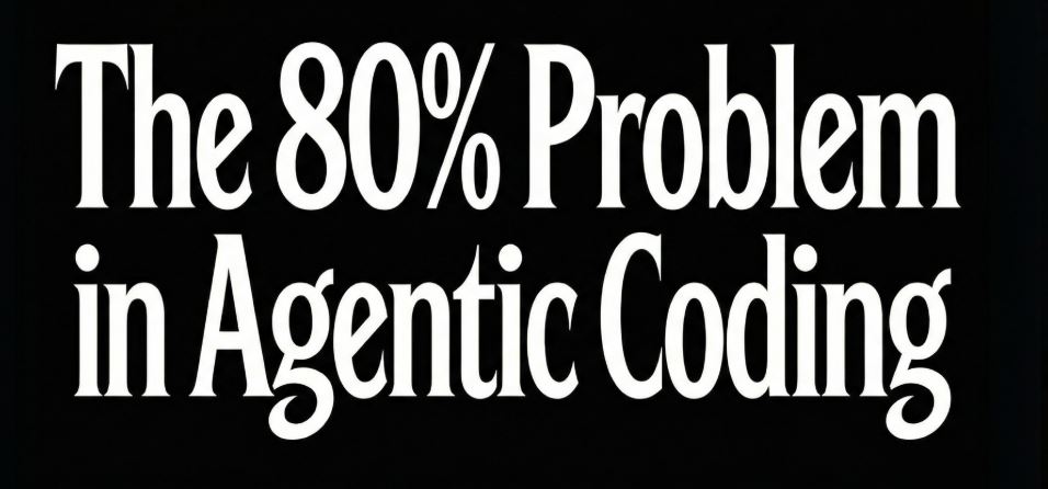 The 80% Problem in Agentic Coding