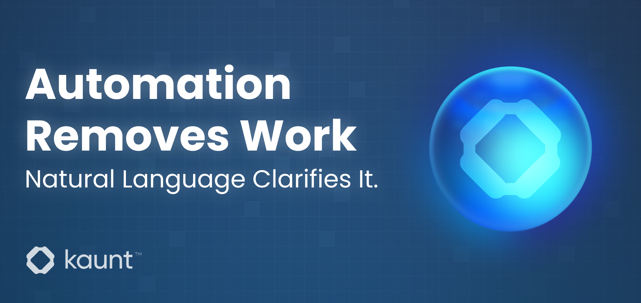 Automation Removes Work. Natural Language Clarifies It.