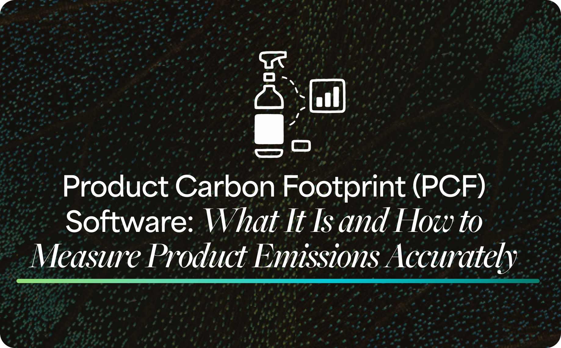 Product Carbon Footprint (PCF) Software: What It Is and How to Measure Product Emissions Accurately