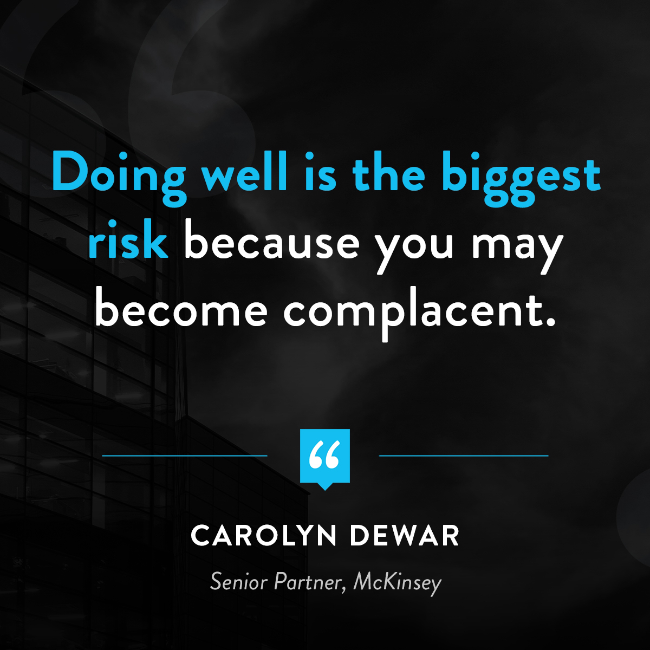 Quote on a black background says, 'Doing well is the biggest risk because you may become complacent.' by Carolyn Dewar, Senior Partner at McKinsey.