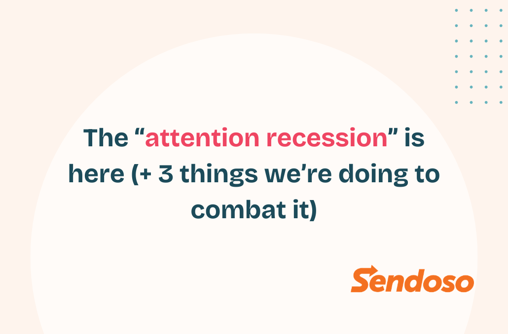 The “attention recession” is here (+ 3 things we’re doing to combat it)