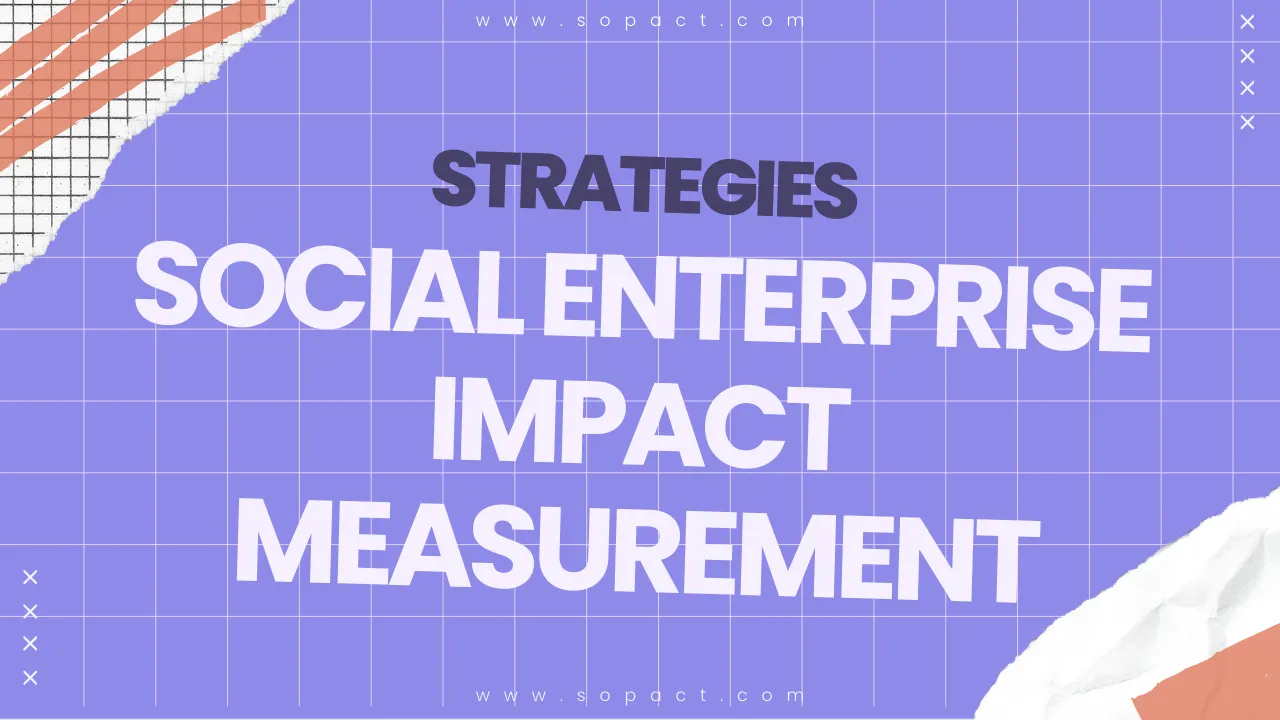 Strategies for effective social enterprise impact measurement 