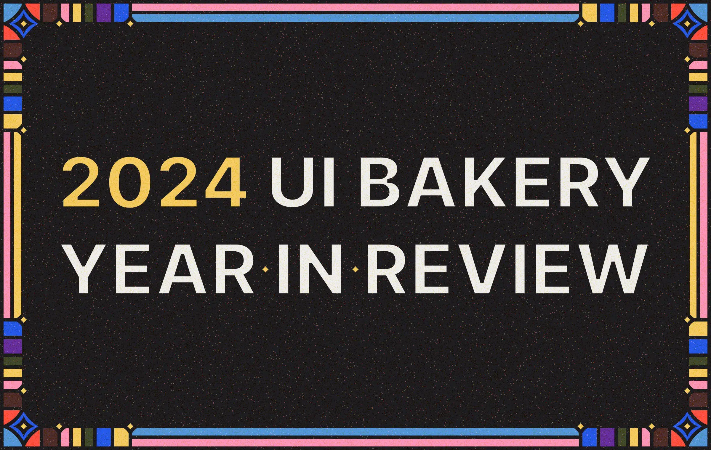 UI Bakery 2024 recap