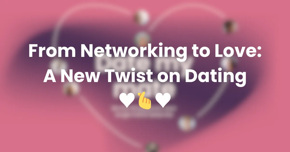 From Networking to Love (Yes, You Read That Right!)