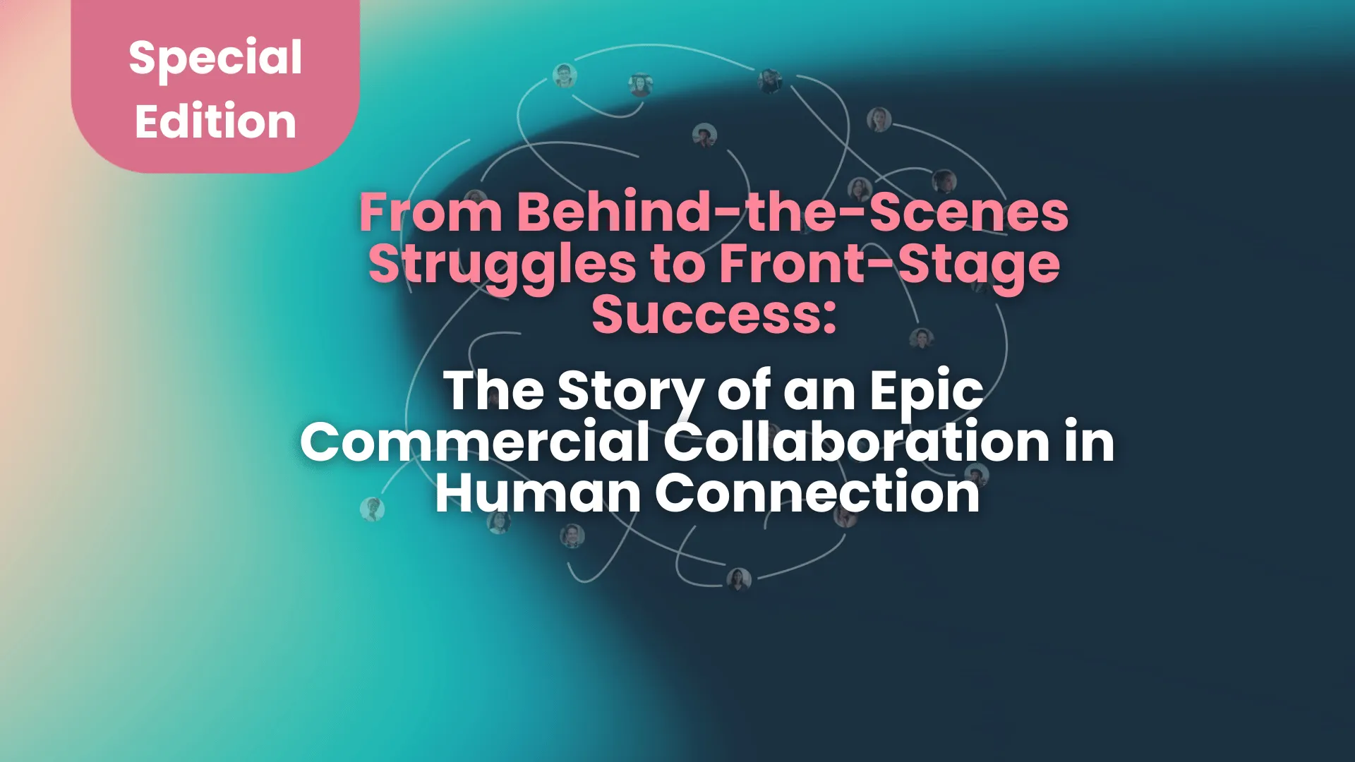From Behind-the-Scenes Struggles to Front-Stage Success: The Story of an Epic Commercial Collaboration in Human Connection