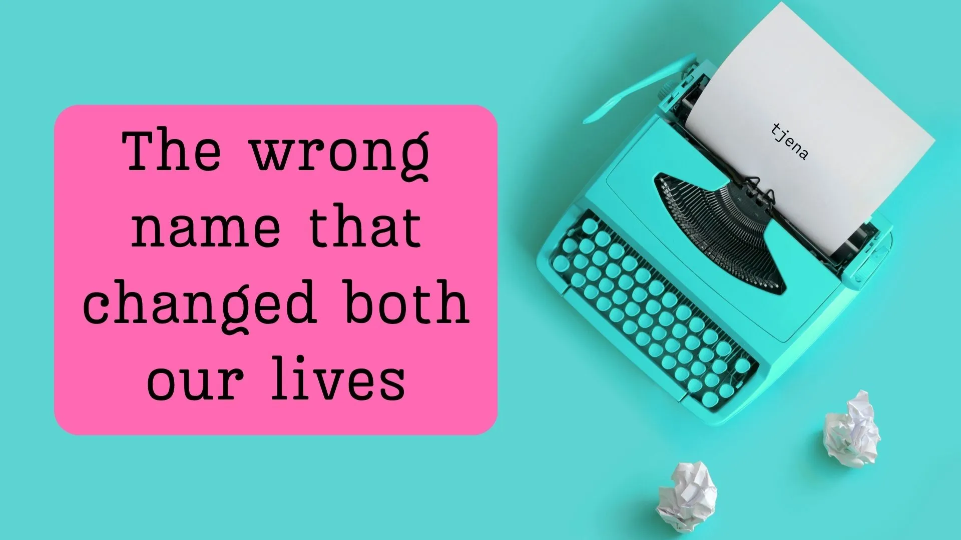 The wrong name that changed both our lives