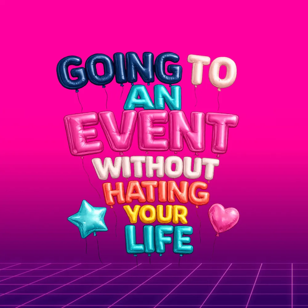 Going to an event without hating your life