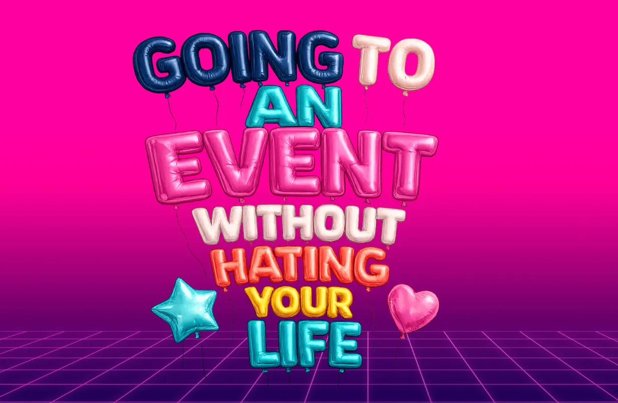 Going to an event without hating your life