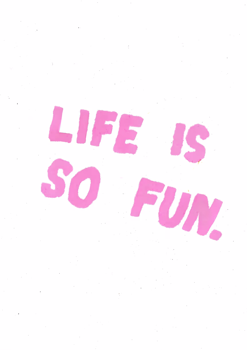 LIFE IS SO FUN