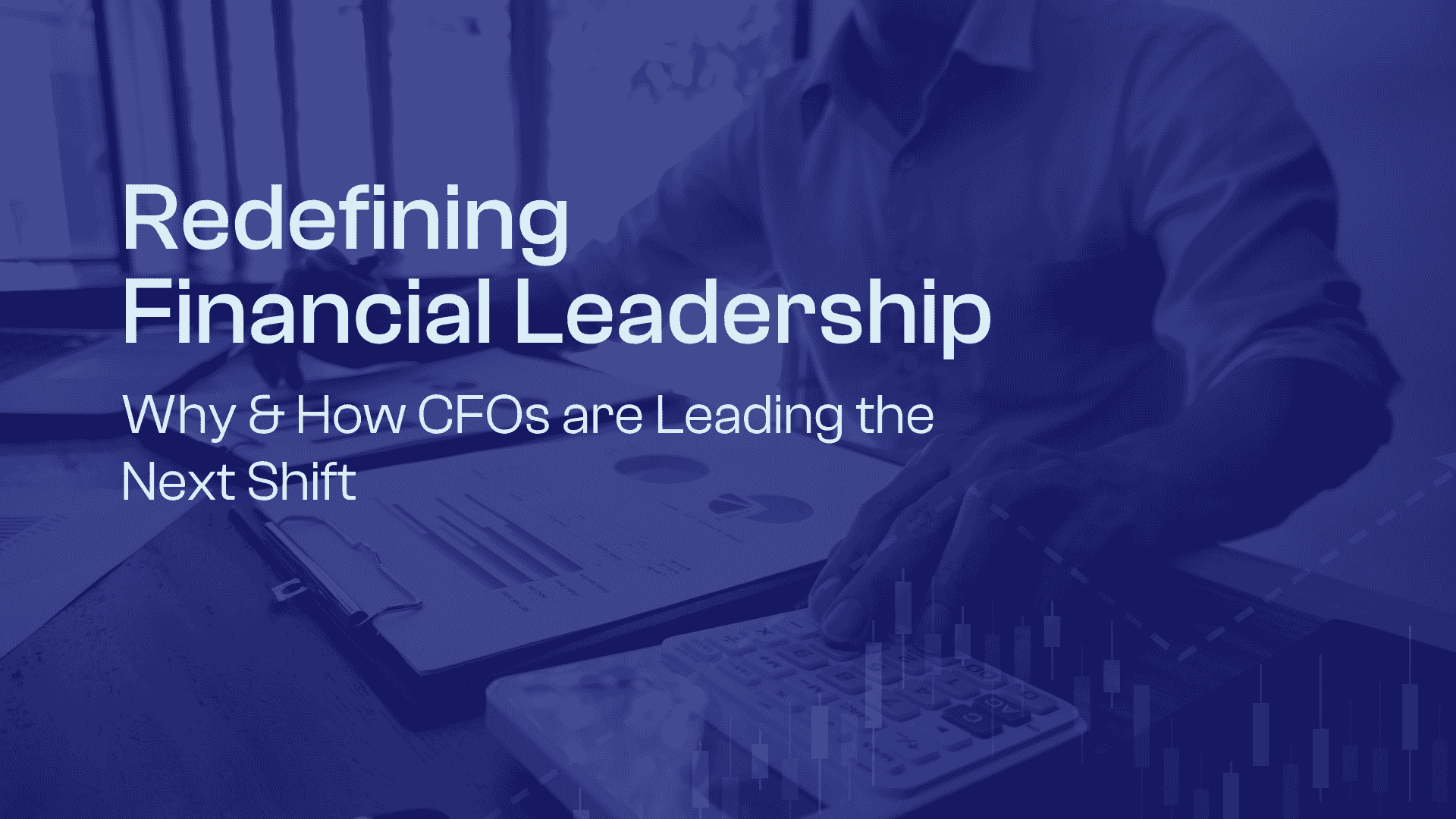Redefining Financial Leadership: Why & How CFOs are Leading the Next Shift