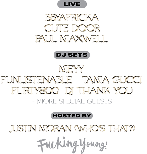 Event lineup with live acts BBY AFROCKA, CUTE DOOR, PAUL MAXWELL, DJ sets including NEYY, FUNLISTENABLE, TANA GUCCI, FLIRTY300, DJ THANK YOU, hosted by Justin Moran (Who's That?), titled Fucking Young!