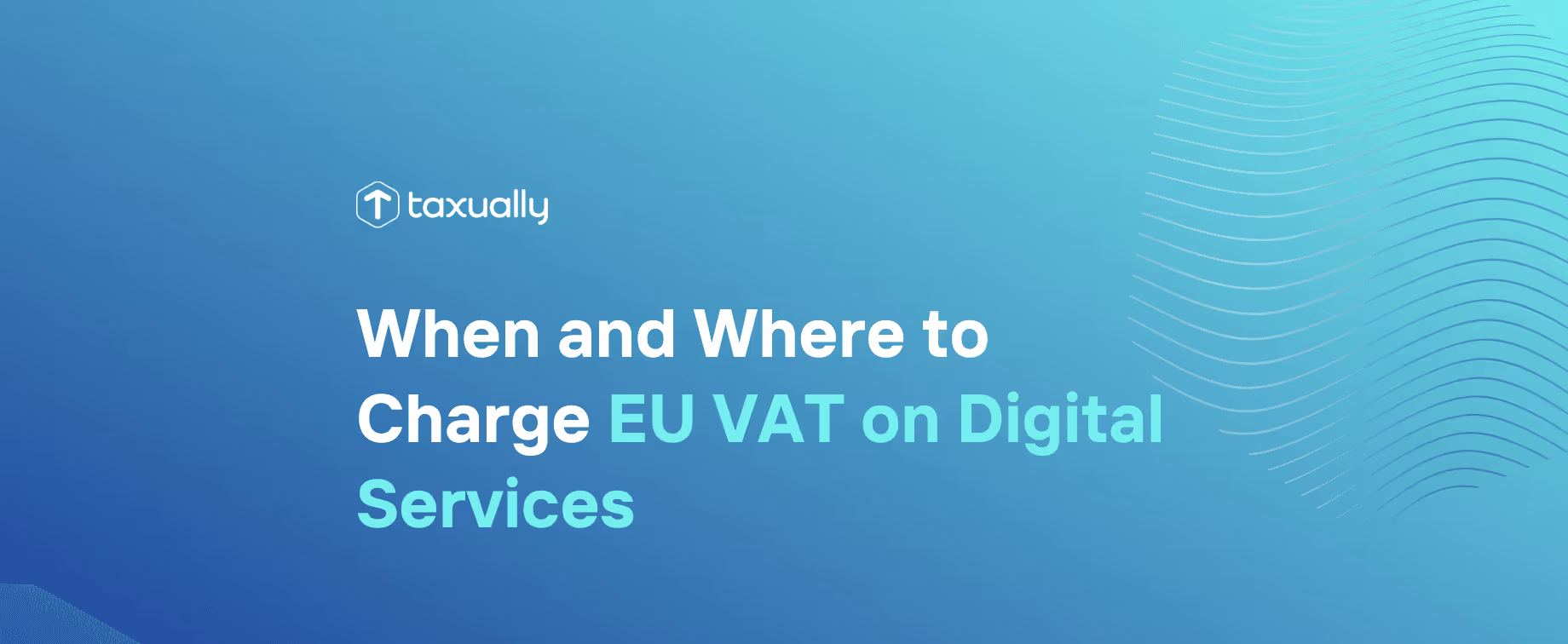 When and Where to Charge EU VAT on Digital Services