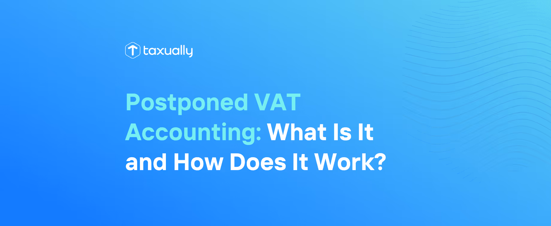 Postponed VAT Accounting: What Is It and How Does It Work?
