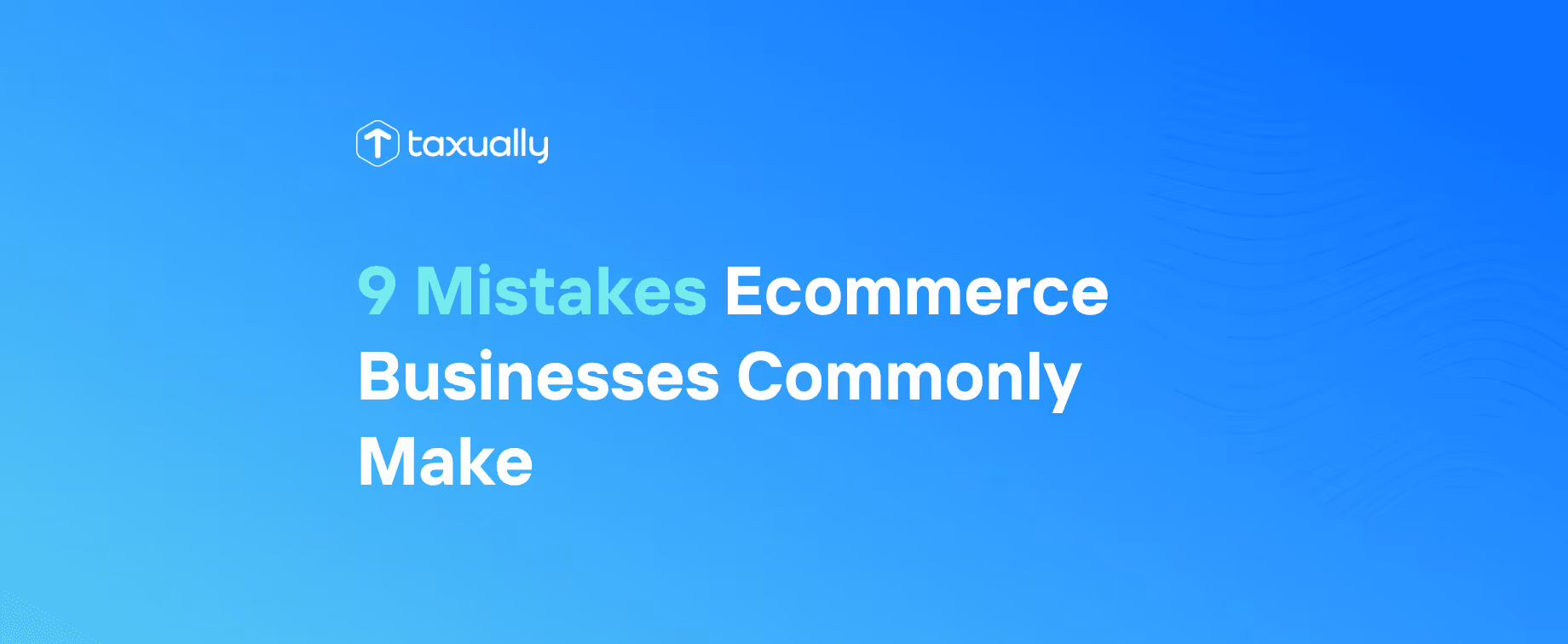 9 Mistakes Ecommerce Businesses Commonly Make