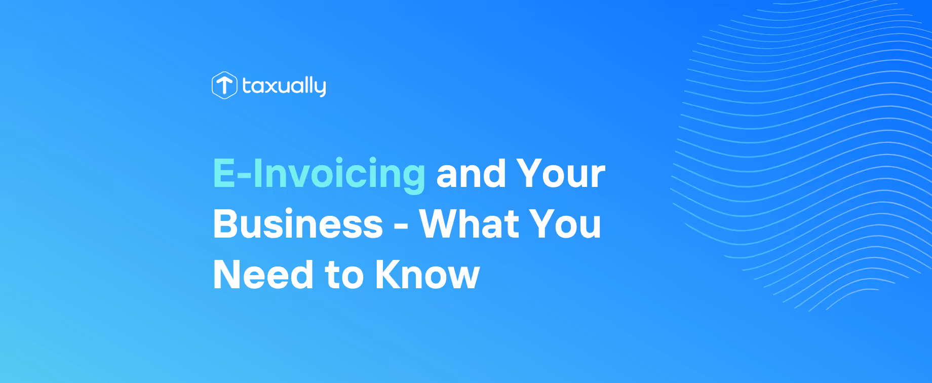 E-Invoicing and Your Business - What You Need to Know