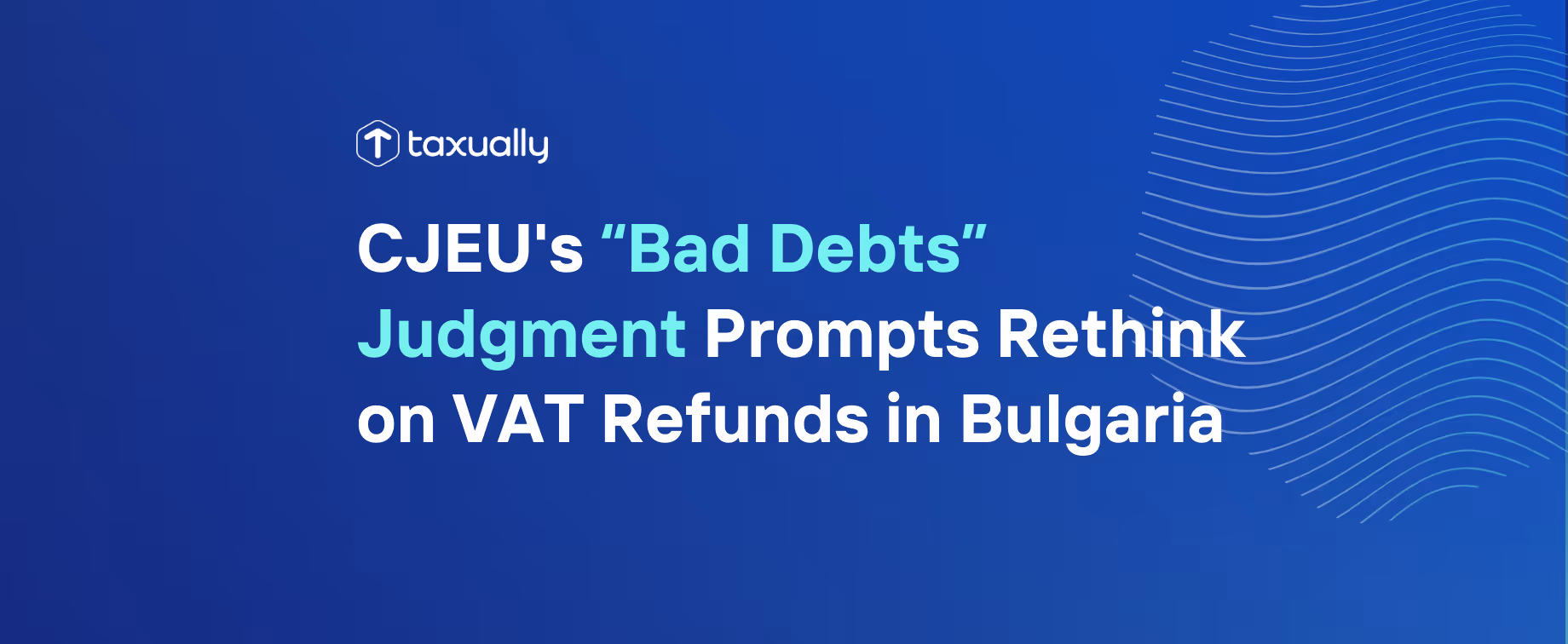 CJEU's “Bad Debts” Judgment Prompts Rethink on VAT Refunds in Bulgaria