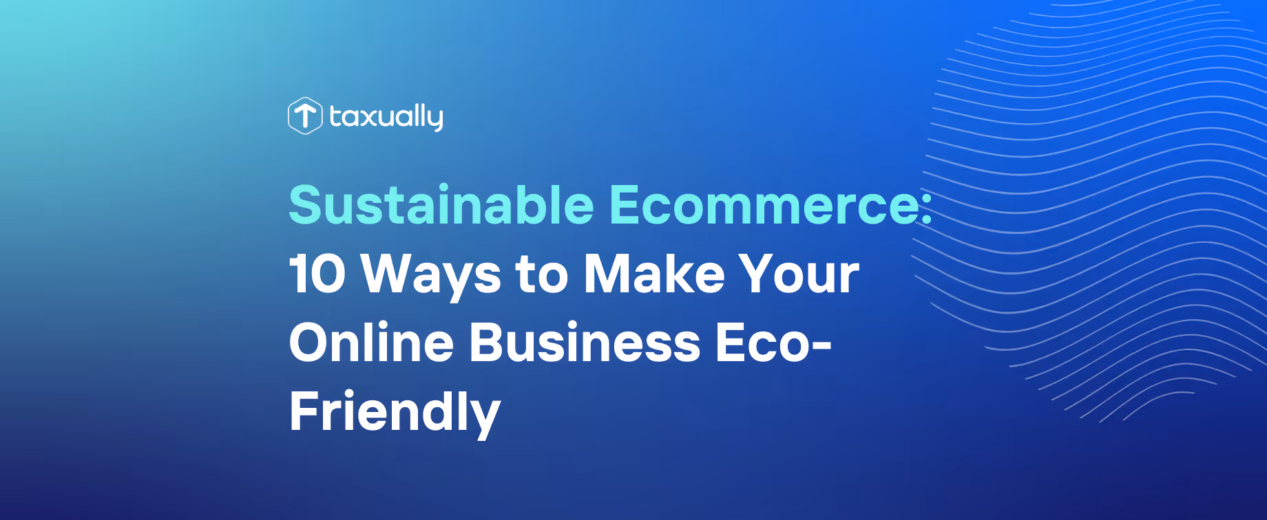 Sustainable Ecommerce: 10 Ways to Make Your Online Business Eco-Friendly