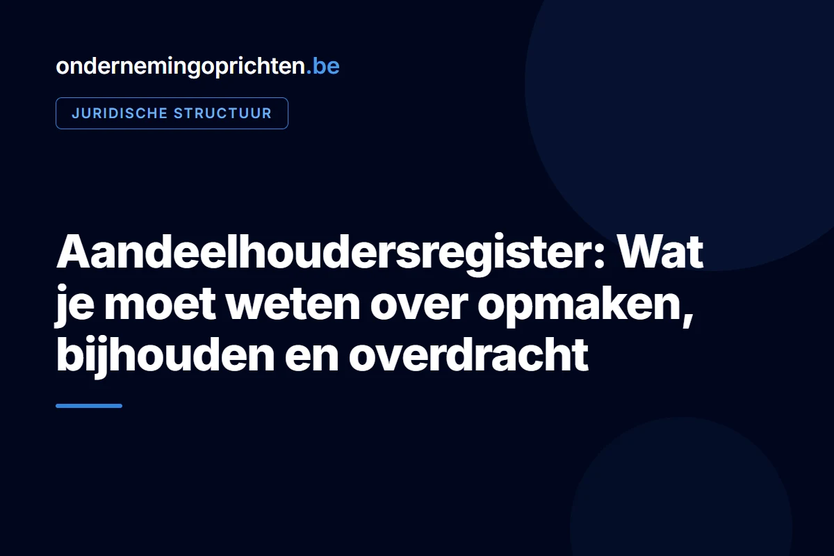 Aandeelhoudersregister: Wat je moet weten over opmaken, bijhouden en overdracht – juridische structuur bij ondernemingoprichten.be