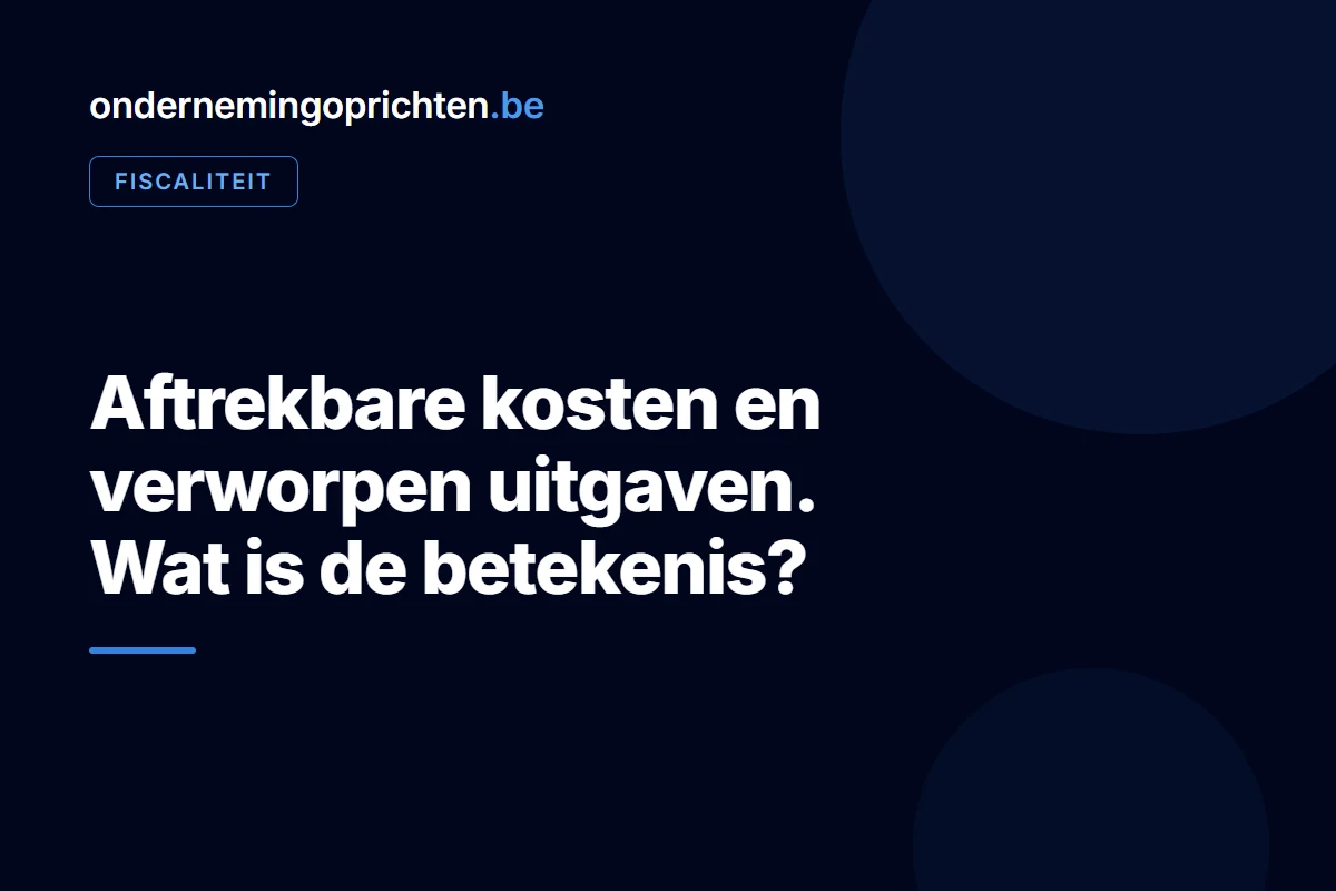 Aftrekbare kosten en verworpen uitgaven. Wat is de betekenis – fiscaliteit bij ondernemingoprichten.be