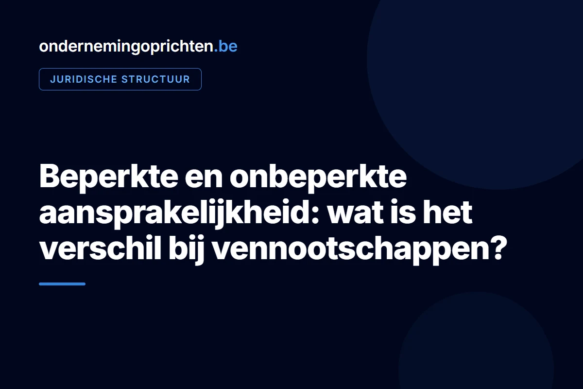 Beperkte en onbeperkte aansprakelijkheid: wat is het verschil bij vennootschappen – juridische structuur bij ondernemingoprichten.be