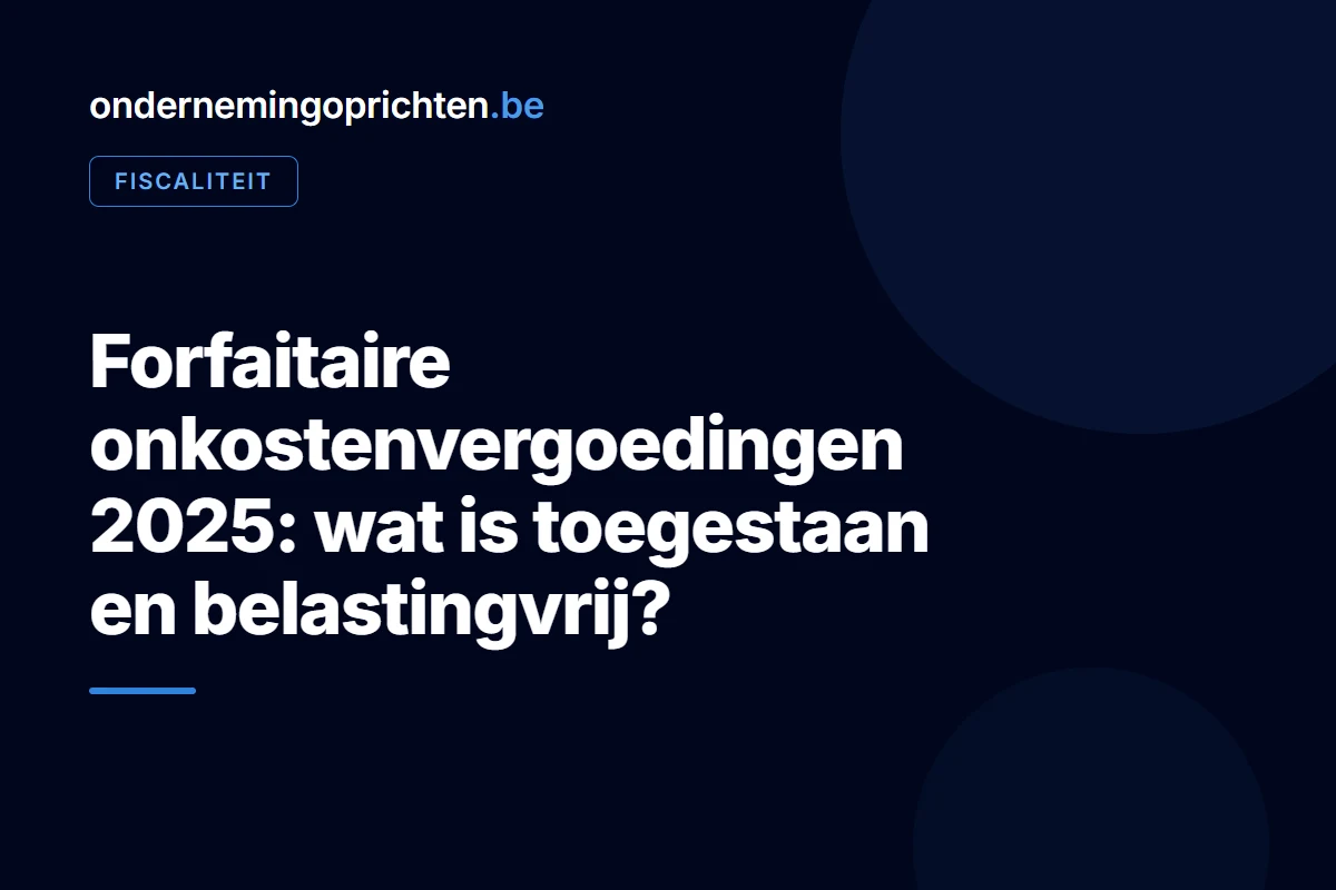 Forfaitaire onkostenvergoedingen 2026: wat is toegestaan en belastingvrij – fiscaliteit bij ondernemingoprichten.be