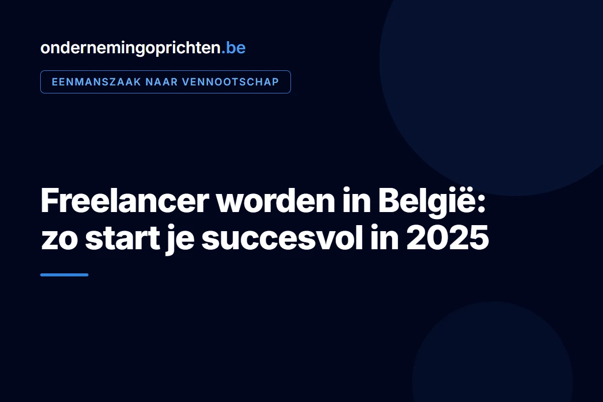 Freelancer worden in België: zo start je succesvol in 2026 – eenmanszaak naar vennootschap bij ondernemingoprichten.be