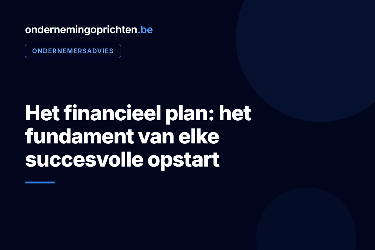 Het financieel plan: het fundament van elke succesvolle opstart – ondernemersadvies bij ondernemingoprichten.be