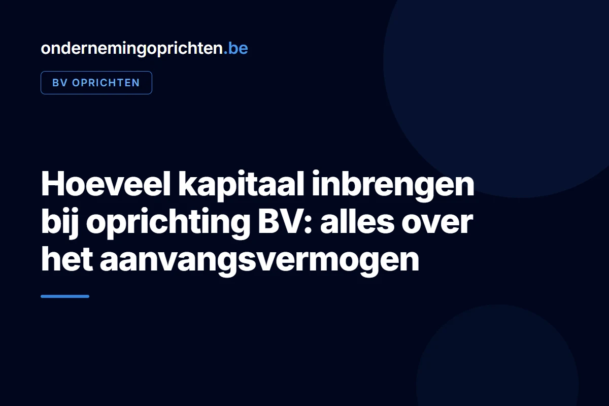 Hoeveel kapitaal inbrengen bij oprichting BV: alles over het aanvangsvermogen – bv oprichten bij ondernemingoprichten.be