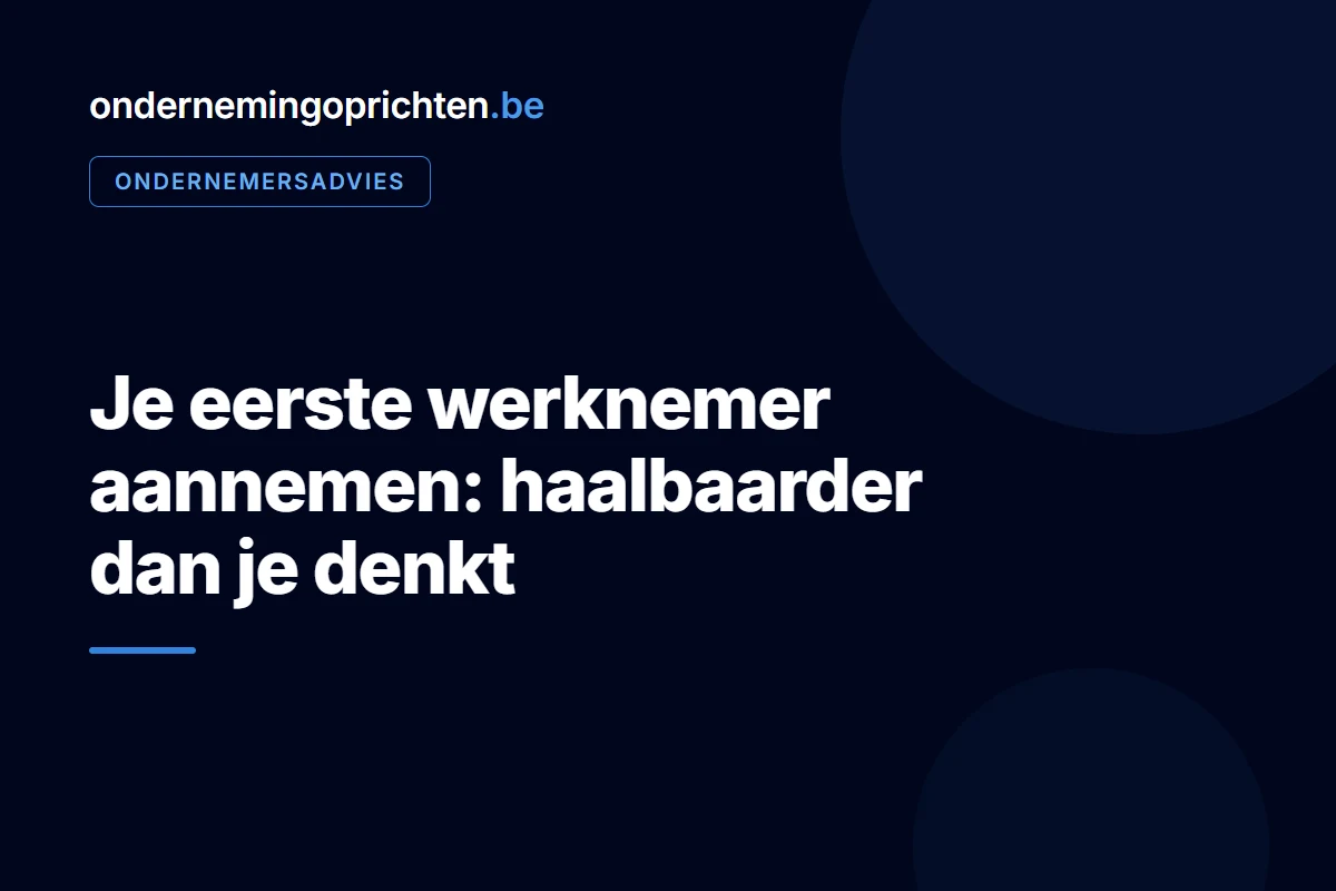 Je eerste werknemer aannemen: haalbaarder dan je denkt – ondernemersadvies bij ondernemingoprichten.be