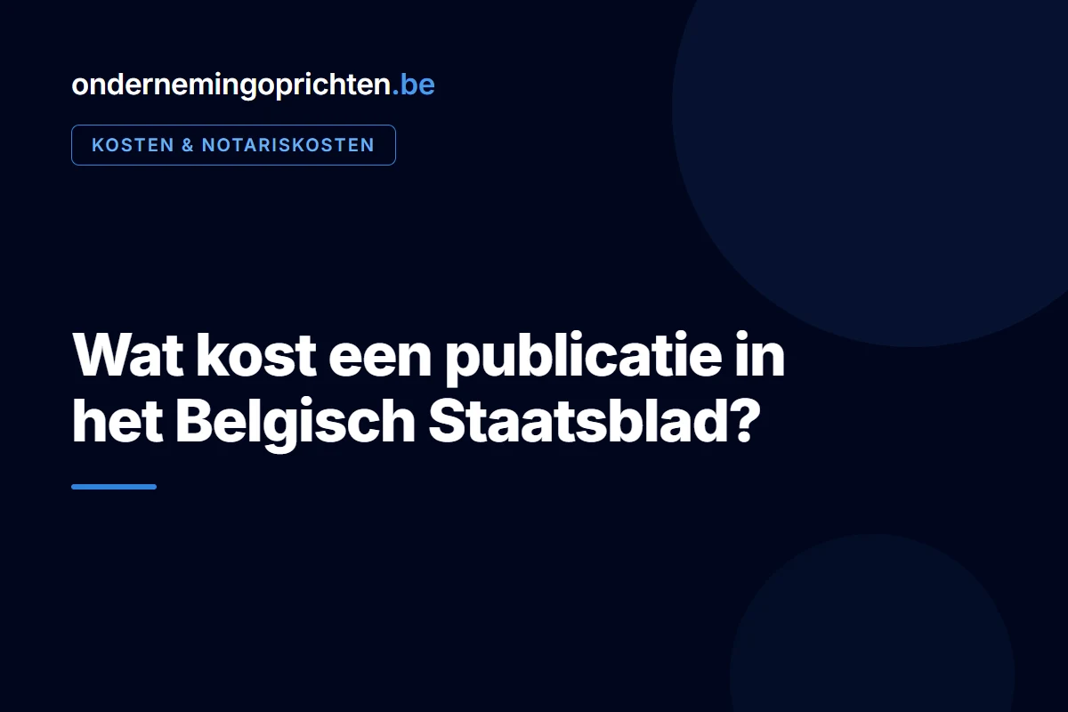 Wat kost een publicatie in het Belgisch Staatsblad – kosten & notariskosten bij ondernemingoprichten.be