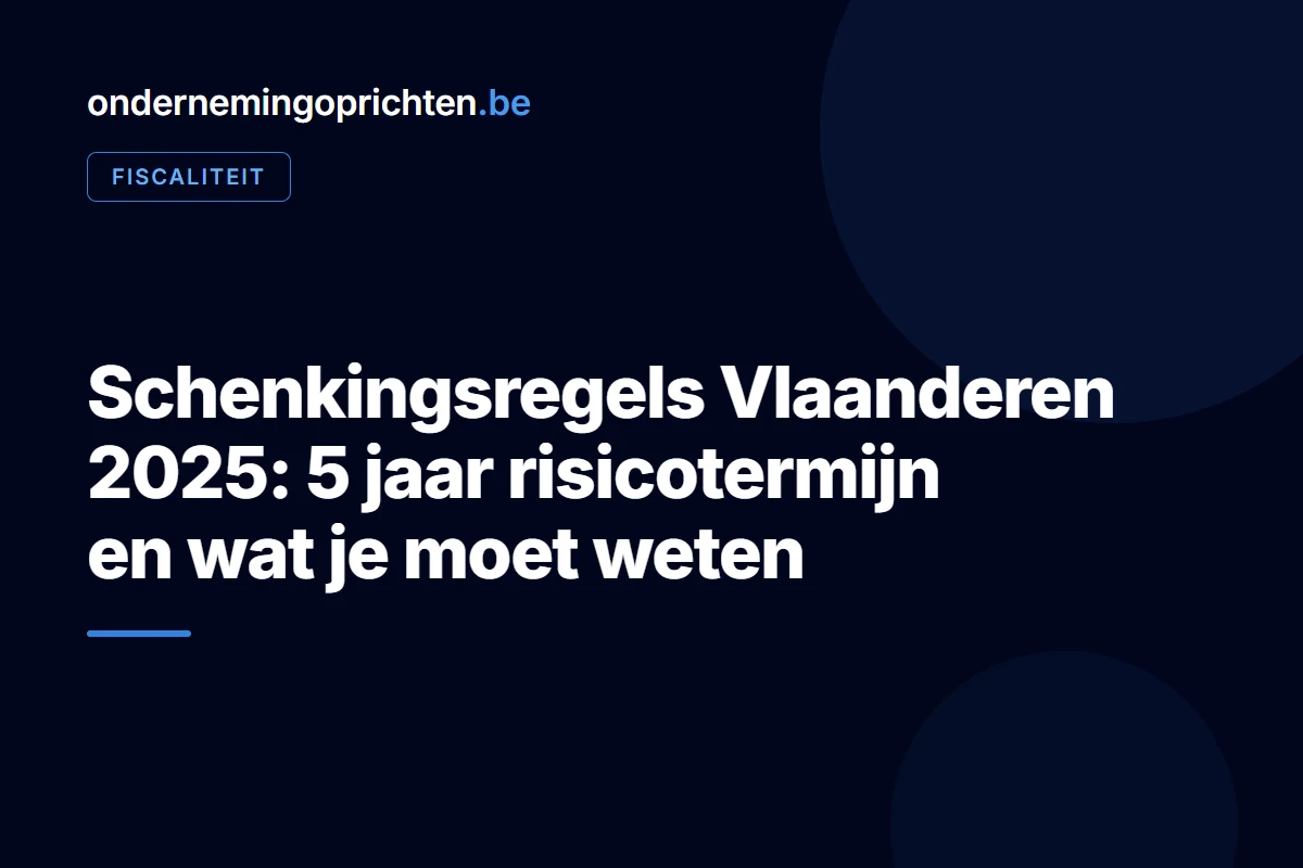 Schenkingsregels Vlaanderen: 5 jaar risicotermijn en wat je moet weten – fiscaliteit bij ondernemingoprichten.be
