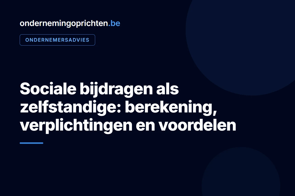 Sociale bijdragen als zelfstandige: berekening, verplichtingen en voordelen – ondernemersadvies bij ondernemingoprichten.be
