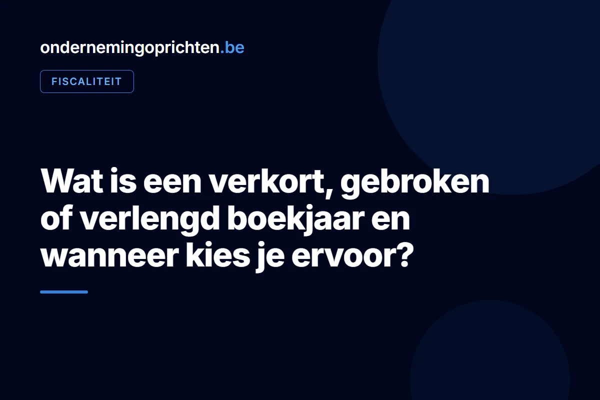 Wat is een verkort, gebroken of verlengd boekjaar en wanneer kies je ervoor – fiscaliteit bij ondernemingoprichten.be