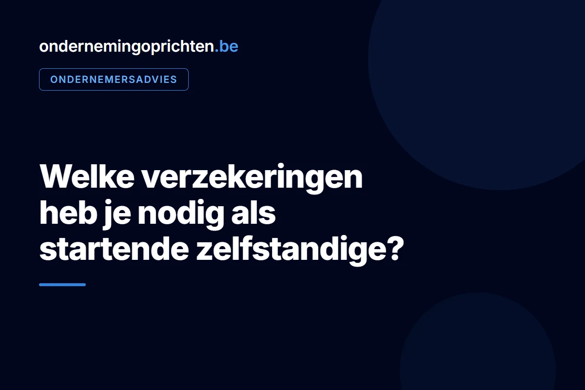 Welke verzekeringen heb je nodig als startende zelfstandige – ondernemersadvies bij ondernemingoprichten.be