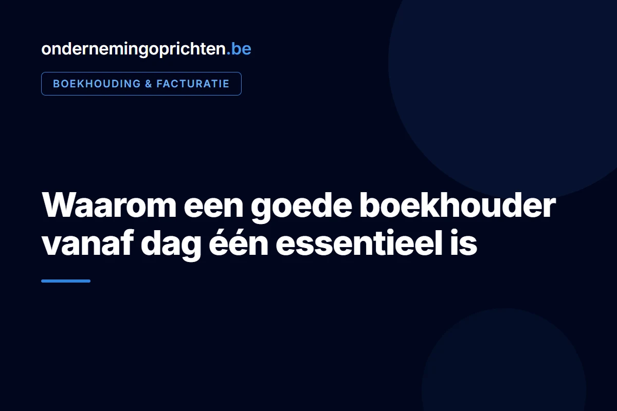 Waarom een goede boekhouder vanaf dag één essentieel is – boekhouding & facturatie bij ondernemingoprichten.be