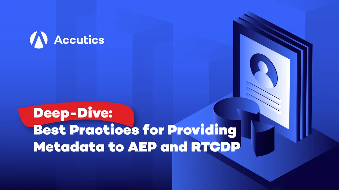 •	Accutics Deep-Dive: Best Practices for Providing Metadata to AEP and RTCDP