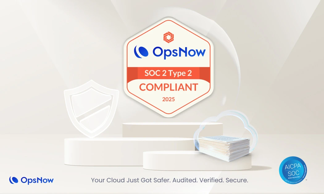 OpsNow has achieved SOC 2 Type 2 certification, reinforcing our commitment to data security.