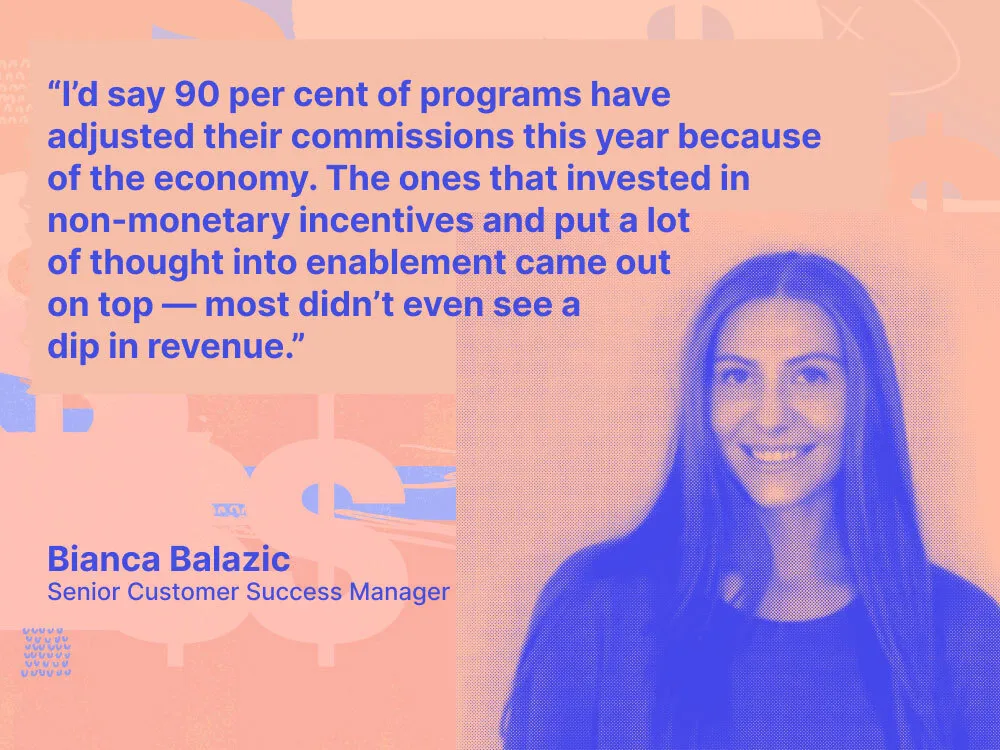 Bianca Balazic with quote: I’d say 90 per cent of programs have adjusted their commissions this year because of the economy. The ones that invested in non-monetary incentives and put a lot of thought into enablement came out on top — most didn’t even see a dip in revenue.”