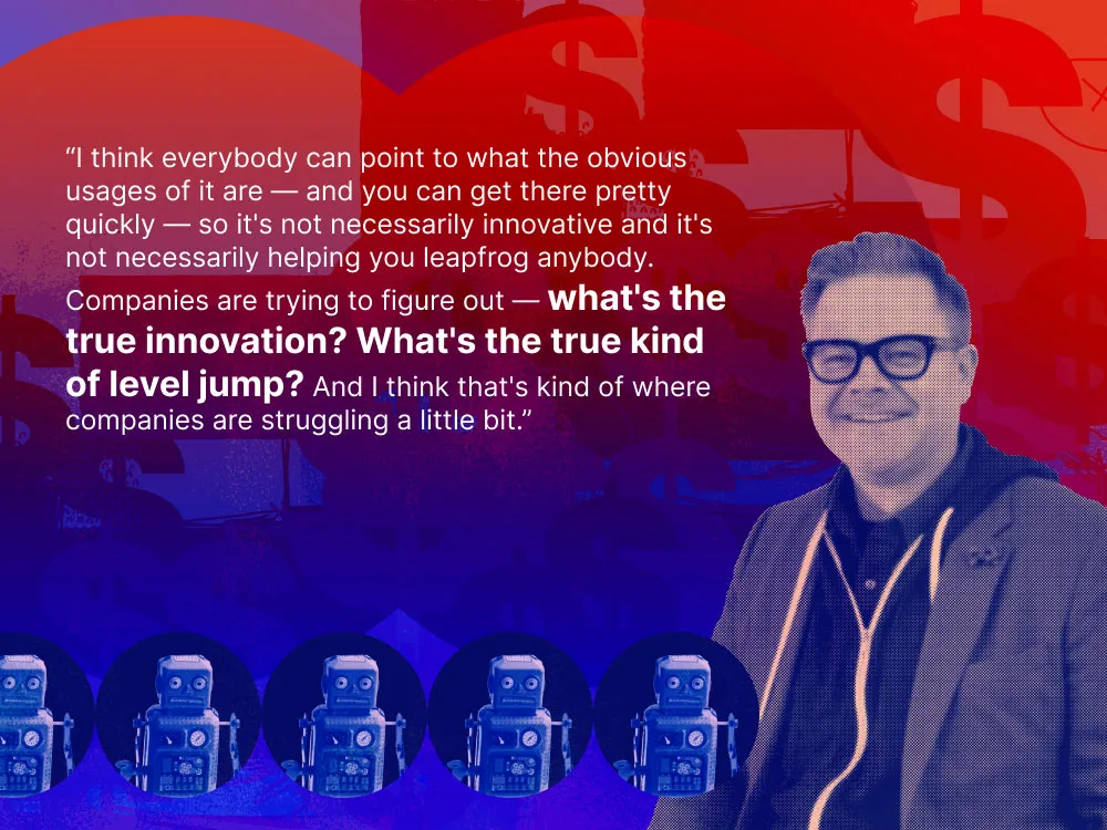 A photo of Tyler Calder with quote: "I think everybody can point to what the obvious usages of it are 鈥 and you can get there pretty quickly 鈥 so it's not necessarily innovative and it's not necessarily helping you leapfrog anybody. Companies are trying to figure out 鈥 what's the true innovation? What's the true kind of level jump? And I think that's kind of where companies are struggling a little bit.鈥