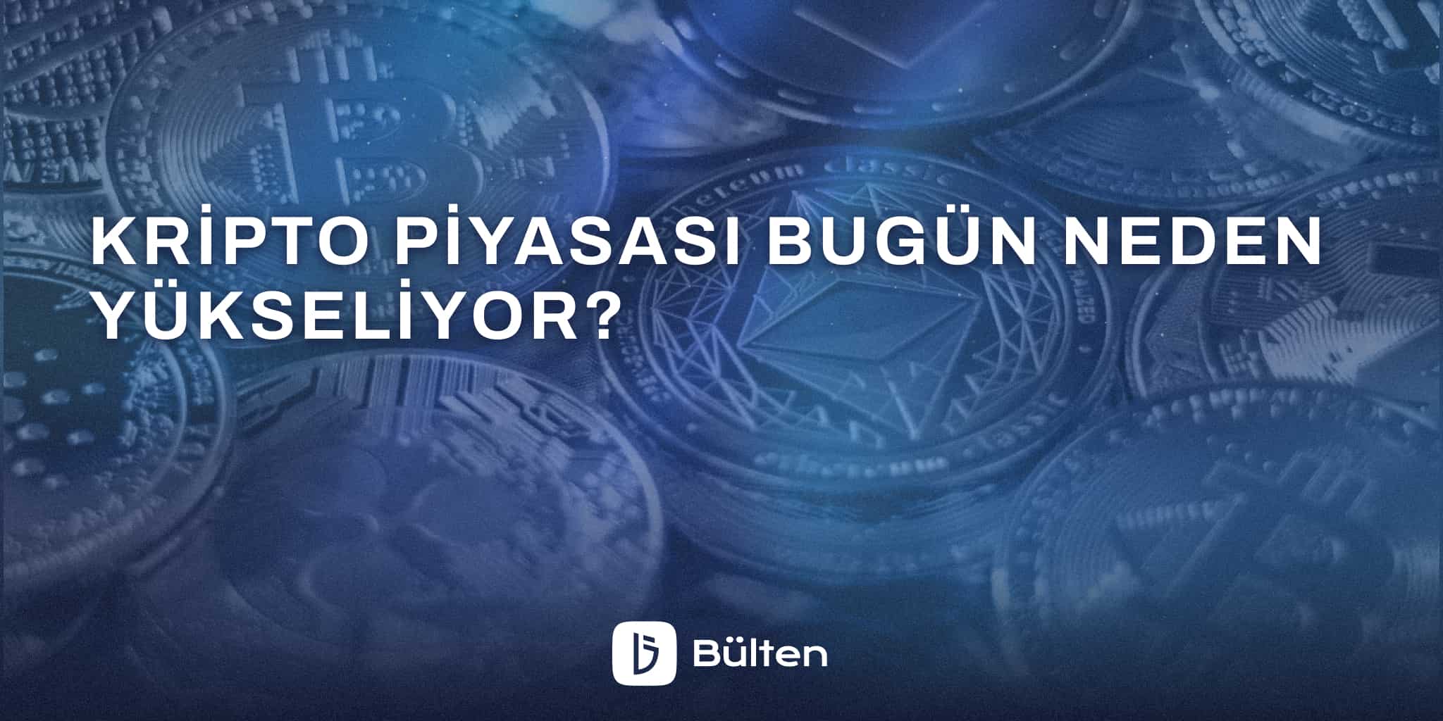 Kripto Piyasası Bugün Neden Yükseliyor?