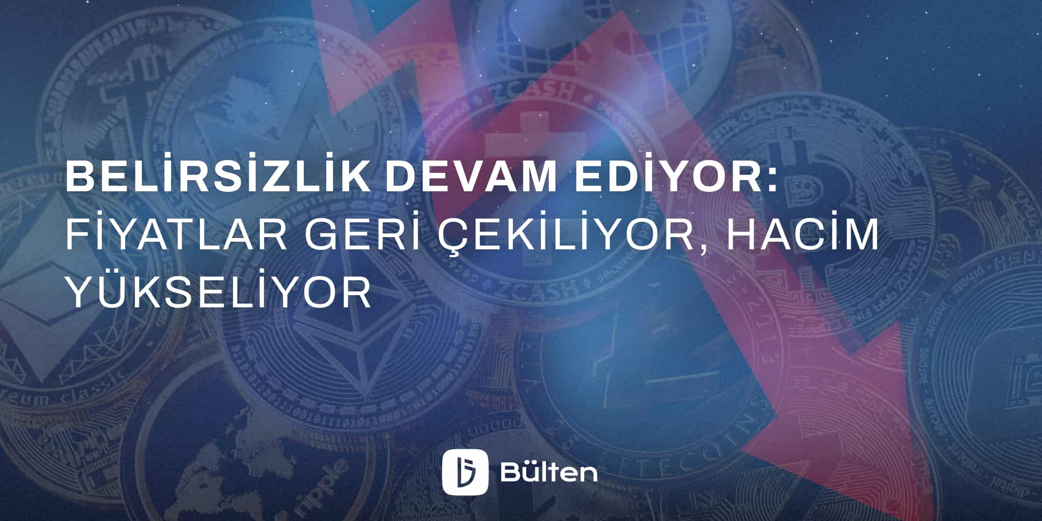 Belirsizlik Devam Ediyor: Fiyatlar Geri Çekiliyor, Hacim Yükseliyor