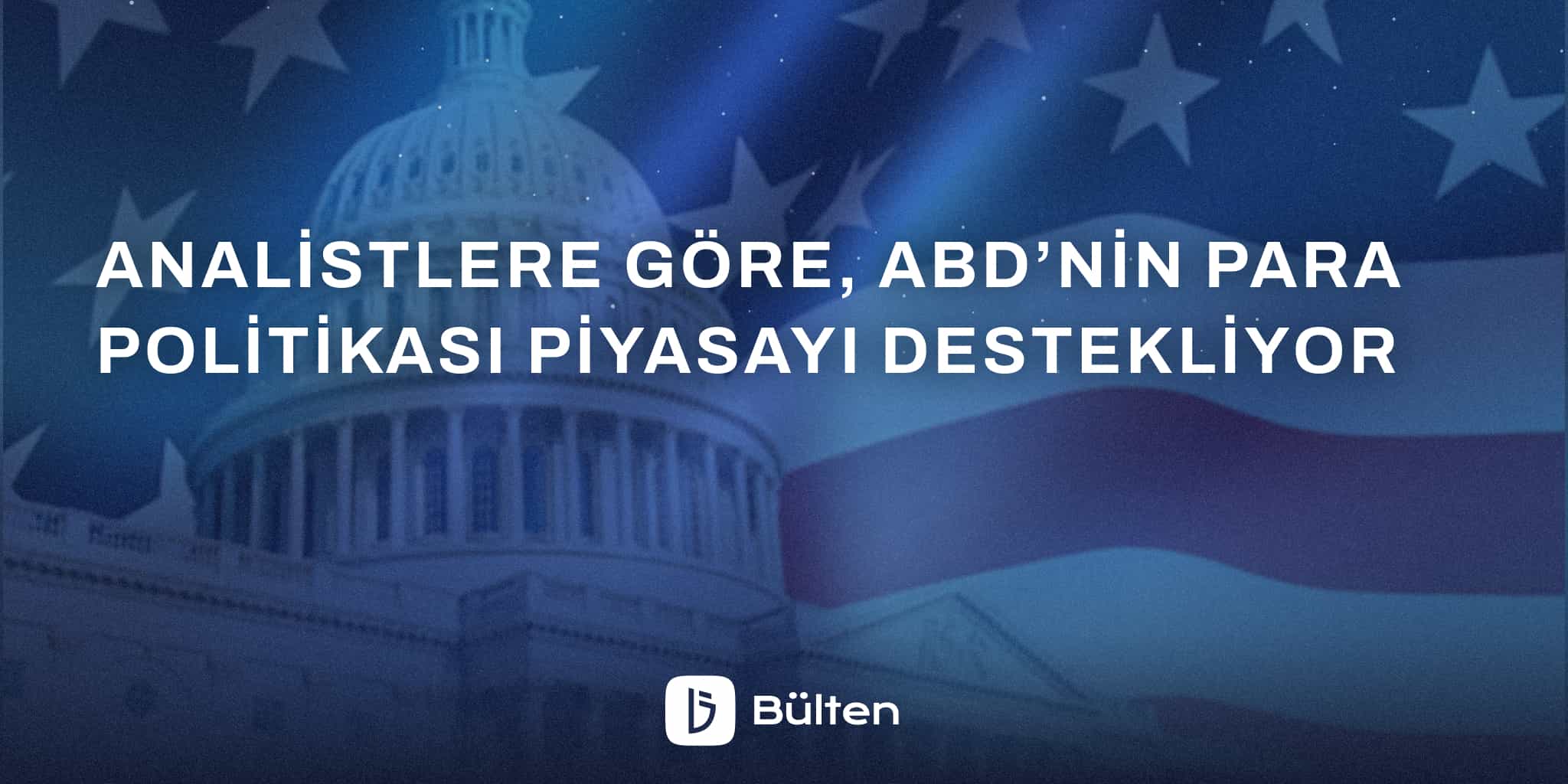 Analistlere göre, ABD’nin para politikası piyasayı destekliyor.
