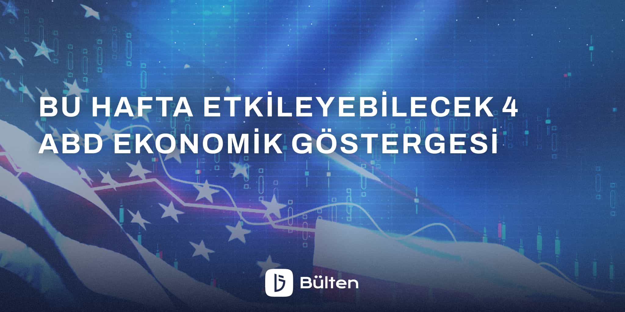 Bu Hafta Etkileyebilecek 4 ABD Ekonomik Göstergesi