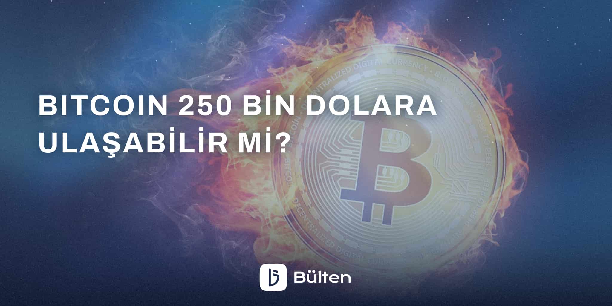 Bitcoin 250 Bin Dolara Ulaşabilir mi? 