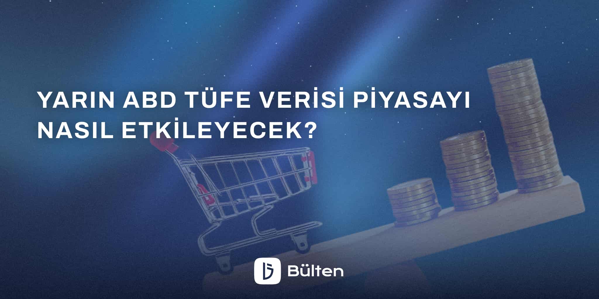 Yarın ABD TÜFE Verisi Piyasayı Nasıl Etkileyecek?
